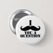 Badge Rond 5 Cm I moustache vous une question (Devant & derrière)