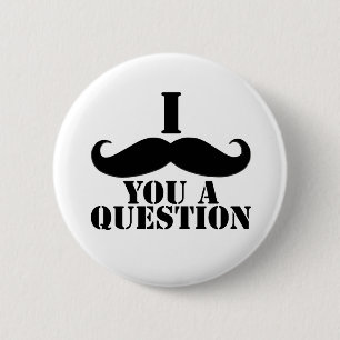 Badge Rond 5 Cm I moustache vous une question