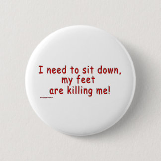 Badge Rond 5 Cm I_need_to_sit_down_my_feet_are_killing_me
