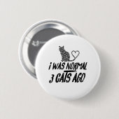 Badge Rond 5 Cm I Was Normal 3 Cats Ago (Devant & derrière)