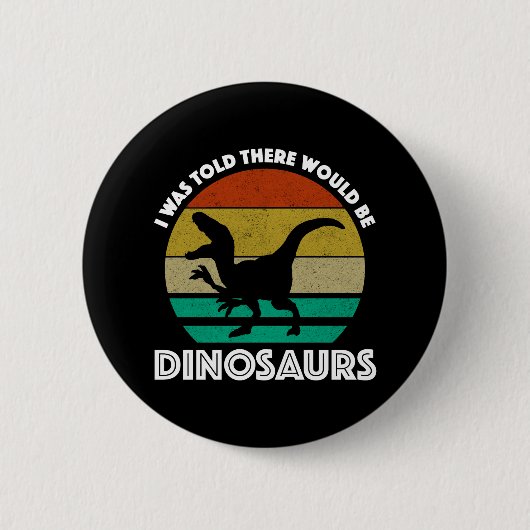 Badge Rond 5 Cm I Was Told There Would Be Dinosaurs (Devant)