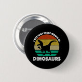 Badge Rond 5 Cm I Was Told There Would Be Dinosaurs (Devant & derrière)