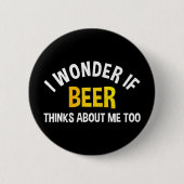 Badge Rond 5 Cm I Wonder If Beer Thinks About Me Too (Devant)