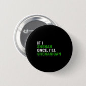 Badge Rond 5 Cm If I Shenan Once I'll Shenanigan Funny Quote (Devant & derrière)