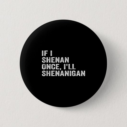 Badge Rond 5 Cm If I Shenan Once I'll Shenanigan Funny Quote (Devant)