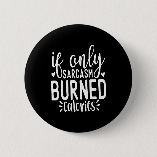 Badge Rond 5 Cm If Only Sarcasm Burned Calories Funny Sarcastic Qu (Devant)