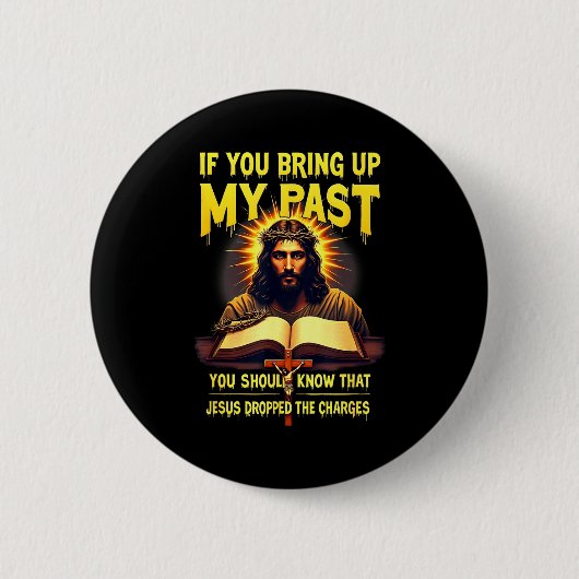 Badge Rond 5 Cm If You Bring Up My Past Jesus Dropped The Charges (Devant)