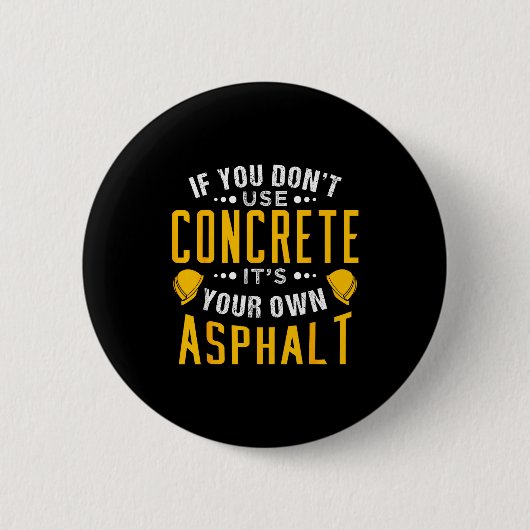 Badge Rond 5 Cm If You Don't Use Concrete, It's Your Own Asphalt  (Devant)