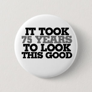 Badge Rond 5 Cm Il a fallu 75 ans pour avoir l'air si bon