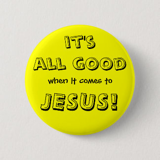 Badge Rond 5 Cm il est tout bon, quand il vient à, JÉSUS !