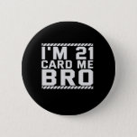 Badge Rond 5 Cm I'm 21 Card Me Bro Funny 21st Birthday Legal Drink<br><div class="desc">funny, legal, age, birthday, poison, boisson, sarcastic, quote, her, him</div>