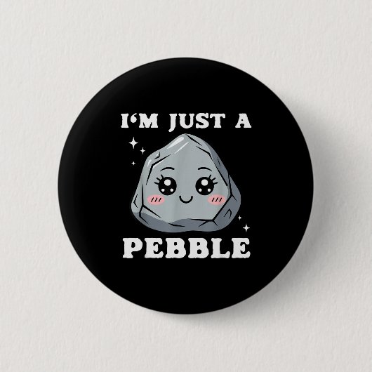 Badge Rond 5 Cm I'm Just A Pebble Cute Kawaii Rock Funny Pun  (Devant)