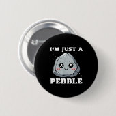 Badge Rond 5 Cm I'm Just A Pebble Cute Kawaii Rock Funny Pun  (Devant & derrière)