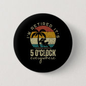 Badge Rond 5 Cm I'm Retired It's 5 O'clock Everywhere Funny Retire (Devant)