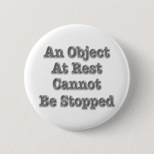 Badge Rond 5 Cm Impossible D'Arrêter Un Objet Au Repos