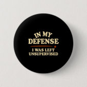 Badge Rond 5 Cm In My Defense I Was Left Unsupervised Funny  (Devant)
