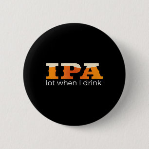 Badge Rond 5 Cm IPA beaucoup quand je bois - Drôle de bière