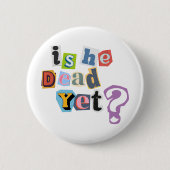 Badge Rond 5 Cm Is He Dead Yet Button (Devant)