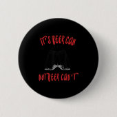 Badge Rond 5 Cm It Been Can Not Beer Can't  (Devant)