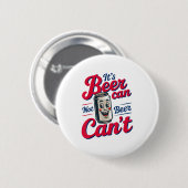 Badge Rond 5 Cm It's Beer Can Not Beer Can't  (Devant & derrière)