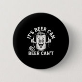 Badge Rond 5 Cm It's Beer Can Not Beer Can't  (Devant)