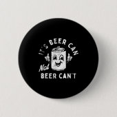 Badge Rond 5 Cm It's Beer Can Not Beer Can't (Devant)