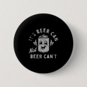 Badge Rond 5 Cm It's Beer Can Not Beer Can't (Devant)