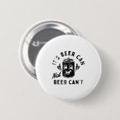 Badge Rond 5 Cm It's Beer Can Not Beer Can't  (Devant & derrière)