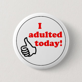 Badge Rond 5 Cm J'adulted aujourd'hui le bouton