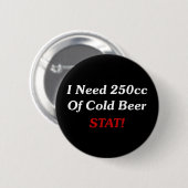 Badge Rond 5 Cm J'Ai Besoin De 250cc De Cold Beer STAT! (Devant & derrière)