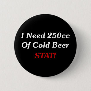 Badge Rond 5 Cm J'Ai Besoin De 250cc De Cold Beer STAT!