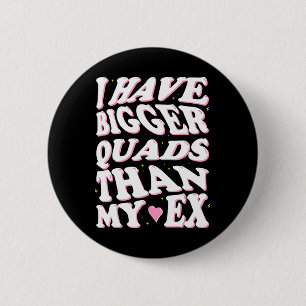 Badge Rond 5 Cm J'Ai Des Quads Plus Gros Que Mon Ex