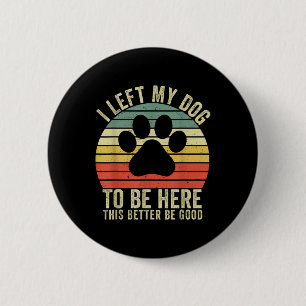 Badge Rond 5 Cm J'Ai Laissé Mon Chien Être Ici Ce Serait Mieux D'Ê