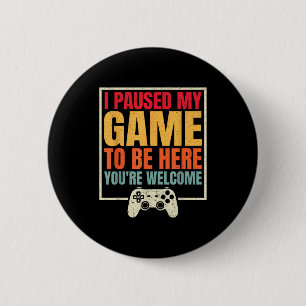 Badge Rond 5 Cm J'ai Mis En Pause Mon Jeu Pour Être Ici Vous Êtes 