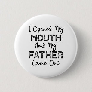Badge Rond 5 Cm J'Ai Ouvert Ma Bouche Et Mon Père Est Sorti De La 