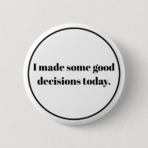 Badge Rond 5 Cm J'ai pris de bonnes décisions aujourd'hui