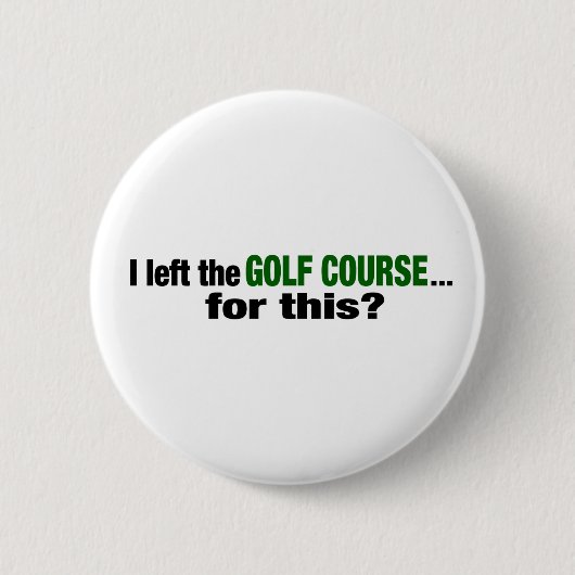 Badge Rond 5 Cm J'ai quitté le terrain de golf pour ceci ? (Devant)