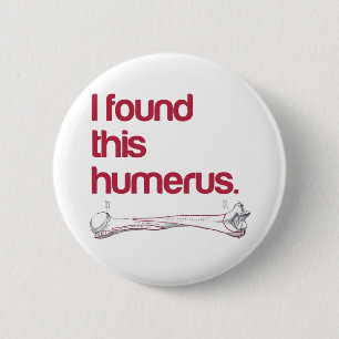 Badge Rond 5 Cm J'ai trouvé cet humerus