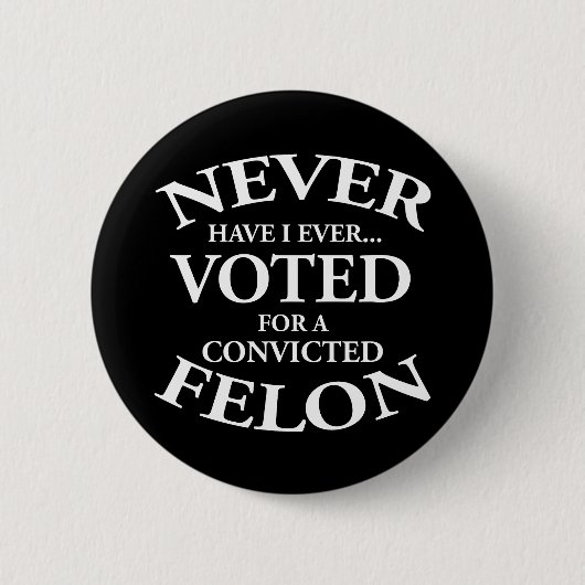 Badge Rond 5 Cm Jamais Voté Pour Un Felon Condamné (Devant)