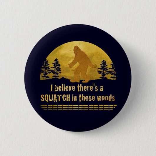 Badge Rond 5 Cm Je crois qu'il y a un SQUATCH dans ces bois (Devant)