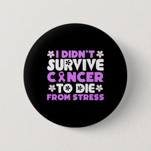 Badge Rond 5 Cm Je n'ai pas survécu au cancer pour mourir du stres