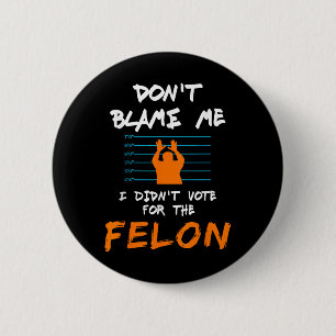 Badge Rond 5 Cm Je N'Ai Pas Voté Pour Le Felon Funny Political Ant