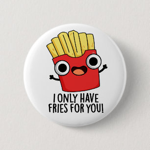 Badge Rond 5 Cm Je N'Ai Que Des Fries Pour Vous Drôle Pun De Nourr