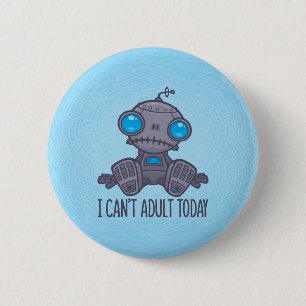 Badge Rond 5 Cm Je ne peux pas Adulte aujourd'hui triste robot