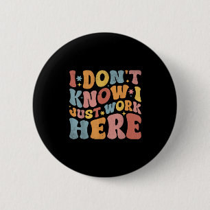 Badge Rond 5 Cm Je Ne Sais Pas Que Je Travaille Juste Ici Drôle Hu