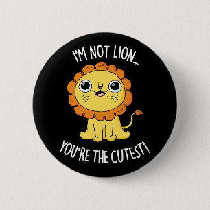 Badge Rond 5 Cm Je ne suis pas Lion Vous êtes le plus fou drôle je