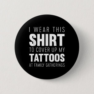 Badge Rond 5 Cm Je Porte Cette Chemise Pour Couvrir Mes Tatouages 