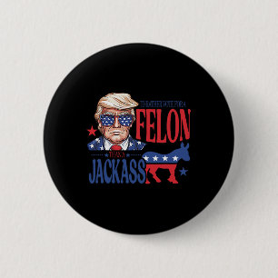 Badge Rond 5 Cm Je préférerais voter pour un Felon plutôt qu'un Ja