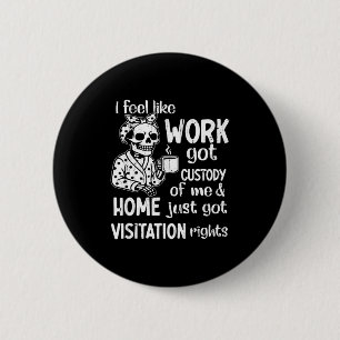 Badge Rond 5 Cm Je sens que le travail a obtenu ma garde et que la