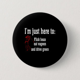 Badge Rond 5 Cm Je suis juste ici pour Flick Bean Mange Vageen Et